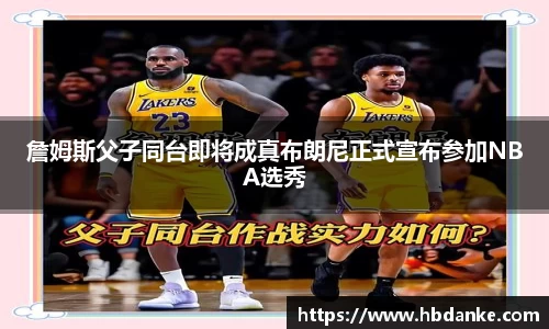 詹姆斯父子同台即将成真布朗尼正式宣布参加NBA选秀